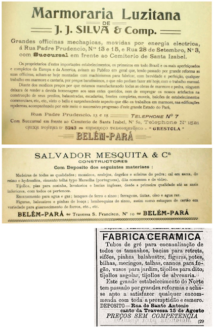 Anúncios dos jornais da época: Marmoaria Luzitana; Construtores Salvador Mesquitas & Cª; Fábrica de Cerâmica. Fontes: Indicador Illustrado do Estado do Pará - Parte II (1910), Indicador Illustrado do Estado do Pará - Parte II (1910) e Folha do Norte, de 1898, respectivamente.