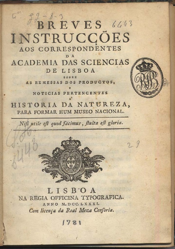Breves instrues aos correspondentes da Academia das Cincias de Lisboa, sobre as remessas dos produtos, e notcias pertencentes a Histria Natural, para formar um Museu Nacional, Lisboa, na Regia Oficina Tipogrfica, 1781, com licena da Real Mesa Censria.