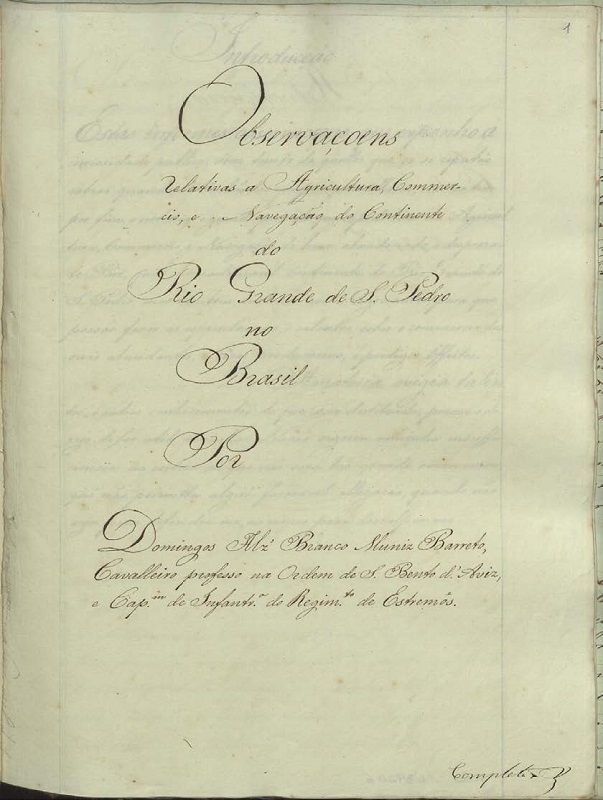Observaoens relativas a Agricultura, Commercio, e Navegao do Continente do Rio Grande de S. Pedro no Brasil, por Domingos Alz Branco Muniz Barreto, Cavalleiro professo na Ordem de S. Bento d`Aviz, Cap.m de Infantaria de Regimento de Estrems, 1778.
