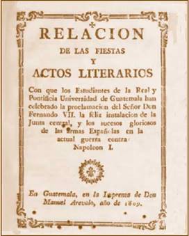 Relaci&oacute;n de las fiestas y actos literarios con que los estudiantes de la Real y Pontificia Universidad de Guatemala han celebrado la proclamaci&oacute;n del Se&ntilde;or Don Fernando VII... (1809).