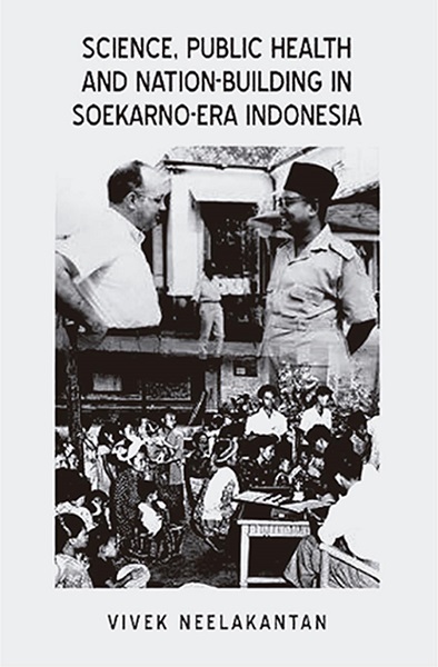 NEELAKANTAN, Vivek. Science, public health, and nation-building in Soekarno-era Indonesia. Newcastle-Upon-Tyne: Cambridge Scholars Publishing. 2017. 237p.