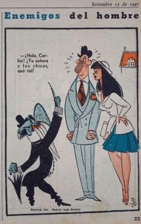 &ldquo;Enemigos del hombre&rdquo;, de Divito(Patoruz&uacute;, 15 set. 1941, p. 23)Legenda (tradu&ccedil;&atilde;o nossa): &ndash; Ol&aacute;, Carlos!Tua esposa e teus flhos, como v&atilde;o?