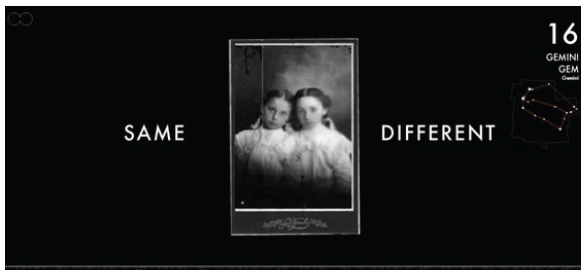 Alternância de rostos das irmãs gêmeas e das palavras same e different, na constelação Gemini (GEM).