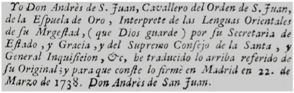 Certificaci&oacute;n de don Andr&eacute;s de San Juan a la traducci&oacute;n del turco al castellano de una carta del bey de Argel para el padre general de la Merced, fraile Francisco Salvador Gilaberte, en relaci&oacute;n con el rescate de cautivos cristianos, incluida en el C&aacute;ntico de D&eacute;bora, serm&oacute;n del fraile Jacinto de Mendoza, Madrid, Convento de la Merced, 1738.