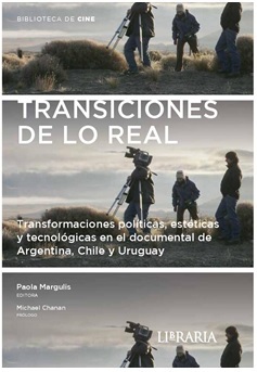 Margulis, P. (ed.) (2020). Transiciones de lo real. Transformaciones pol&iacute;ticas, est&eacute;ticas y tecnol&oacute;gicas en el documental de Argentina, Chile y Uruguay. Buenos Aires: Libraria.