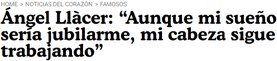 ngel Llcer: ‘Aunque mi sueo sera jubilarme, mi cabeza sigue trabajando’”. En https://www.pronto.es/noticias-del-corazon/famosos/angel-llacer-aunque-mi-sueno-seria-jubilarme-mi-cabeza-sigue-trabajando-321379102.htmlel 18 de julio de 2020.