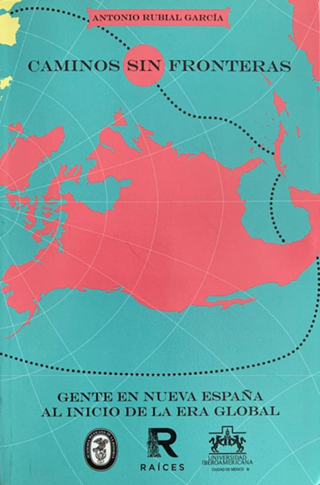Portada del libro Caminos sin fronteras. Gente en Nueva España al inicio de la era global. Ciudad de México: Editorial Raíces / Academia Mexicana de la Historia / Universidad Iberoamericana, 2022.
