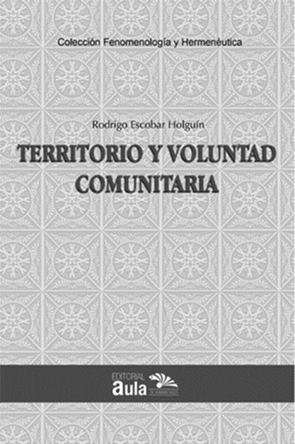 Escobar- Holgu&iacute;n, Rodrigo. Territorio y voluntad comunitaria. Bogot&aacute;: Aula de Humanidades, 2021, 266 pp.