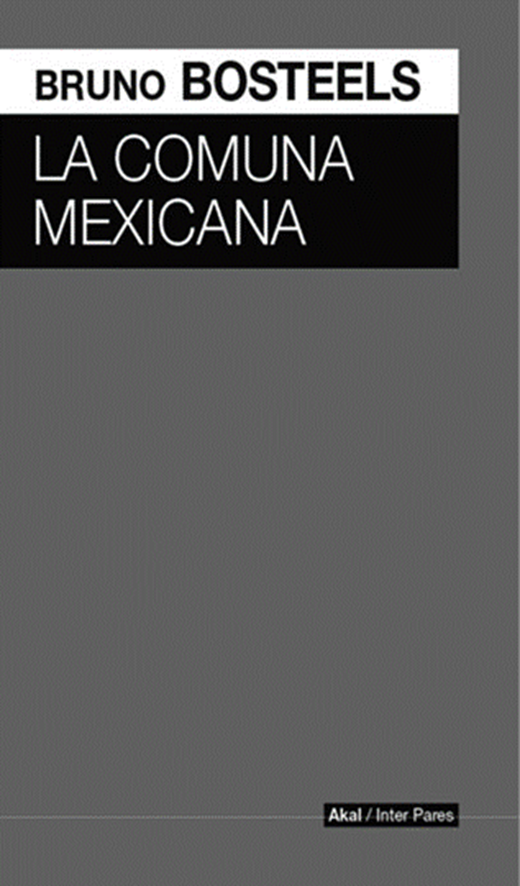 Bruno Bosteels, La comuna mexicana, Ciudad de M&eacute;xico: Akal, 2021.