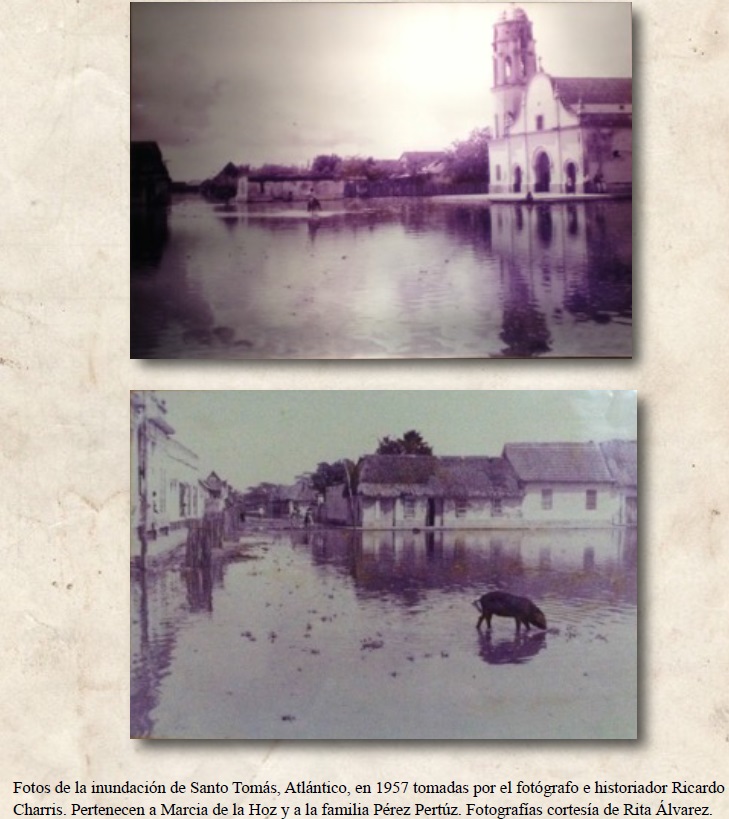 Fotos de la inundación de Santo Tomás, Atlántico, en 1957 tomadas por el fotógrafo e historiador RicardoCharris. Pertenecen a Marcia de la Hoz y a la familia Pérez Pertúz. Fotografías cortesía de Rita Álvarez.